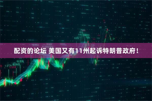 配资的论坛 美国又有11州起诉特朗普政府！