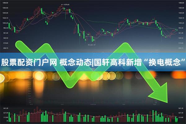股票配资门户网 概念动态|国轩高科新增“换电概念”